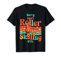 Roller Skating Skate 1970S Sorry Cant T-Shirt - Novelty Apparel Unisex - T-Shirt, Sweatshirt, Hoodie