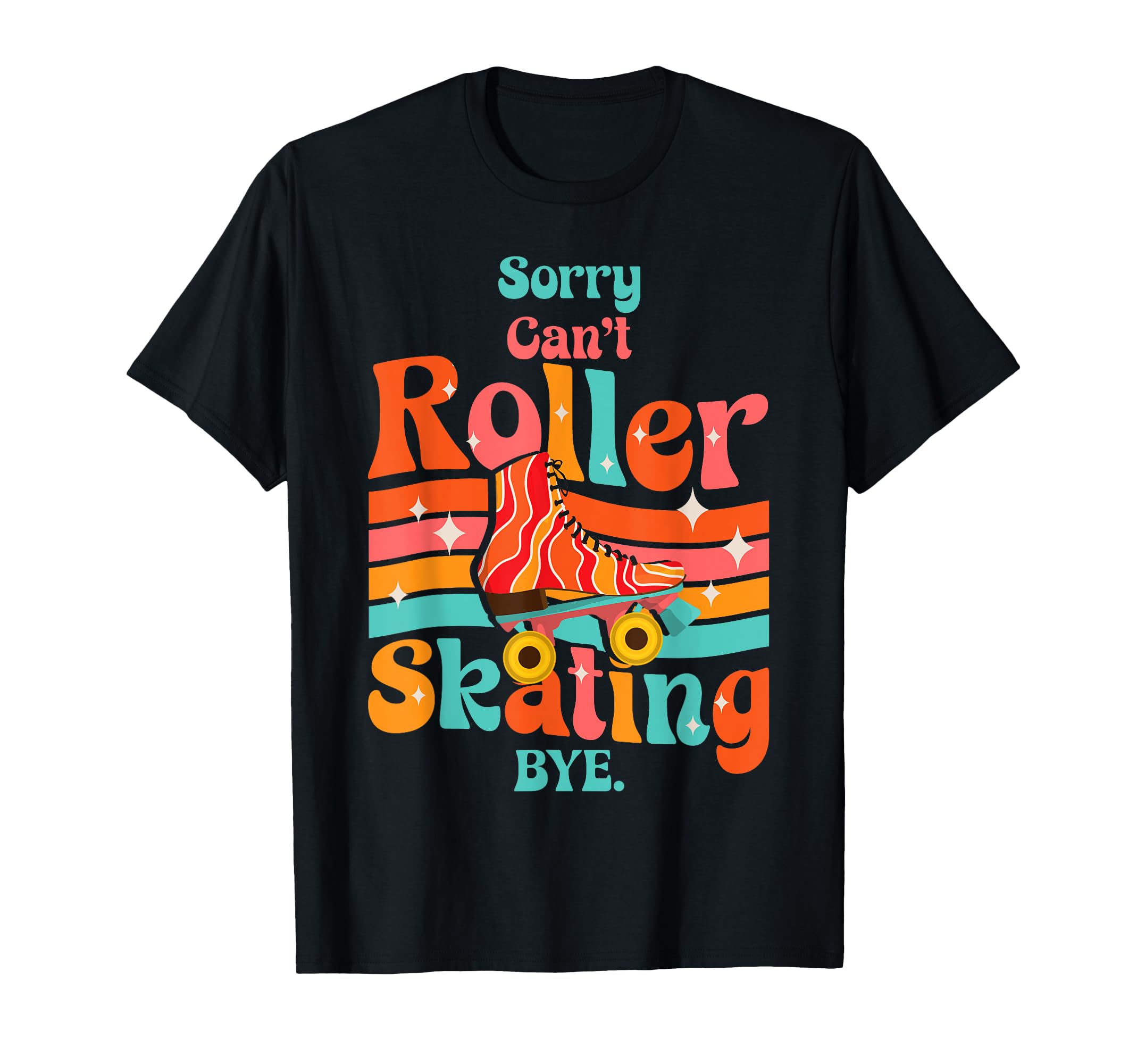 Roller Skating Skate 1970S Sorry Cant T-Shirt - Novelty Apparel Unisex - T-Shirt, Sweatshirt, Hoodie