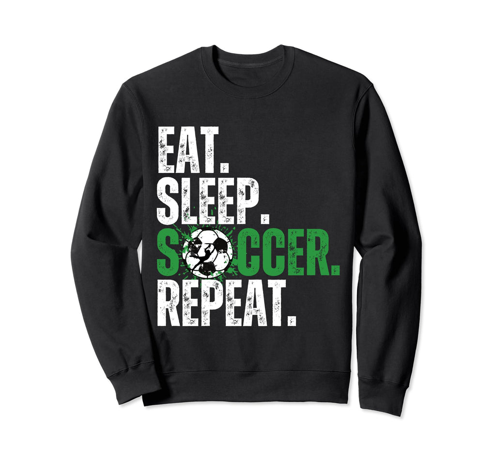 Eat Sleep Soccer Repeat Soccer Sweatshirt - Fun Novelty Design Men Women - T-Shirt, Sweatshirt, Hoodie