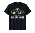 Soccer Is My Superpower Soccer Player Gift T-Shirt - Unique Graphic Unisex - T-Shirt, Sweatshirt, Hoodie