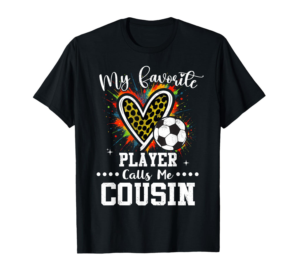 My Favorite Soccer Player Calls Me Cousin T-Shirt - Graphic Print Unisex - T-Shirt, Sweatshirt, Hoodie