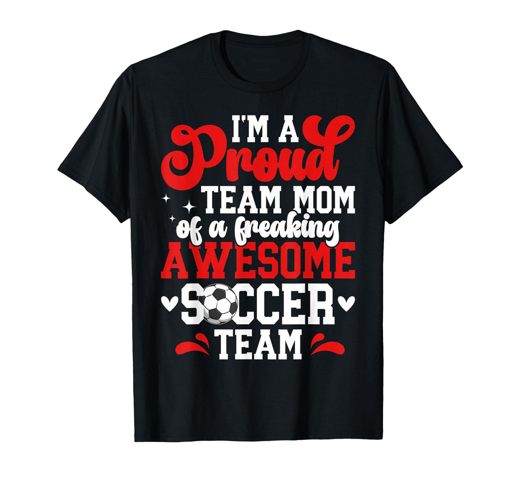 Im Proud Soccer Team Mom Soccer T-Shirt - Casual Everyday Wear for Adults - T-Shirt, Sweatshirt, Hoodie