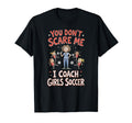 You Dont Scare Me I Coach Soccer T-Shirt - Novelty Apparel Unisex - T-Shirt, Sweatshirt, Hoodie