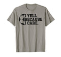 I Yell Because I Care Funny Soccer T-Shirt - Casual Everyday Wear Unisex - T-Shirt, Sweatshirt, Hoodie