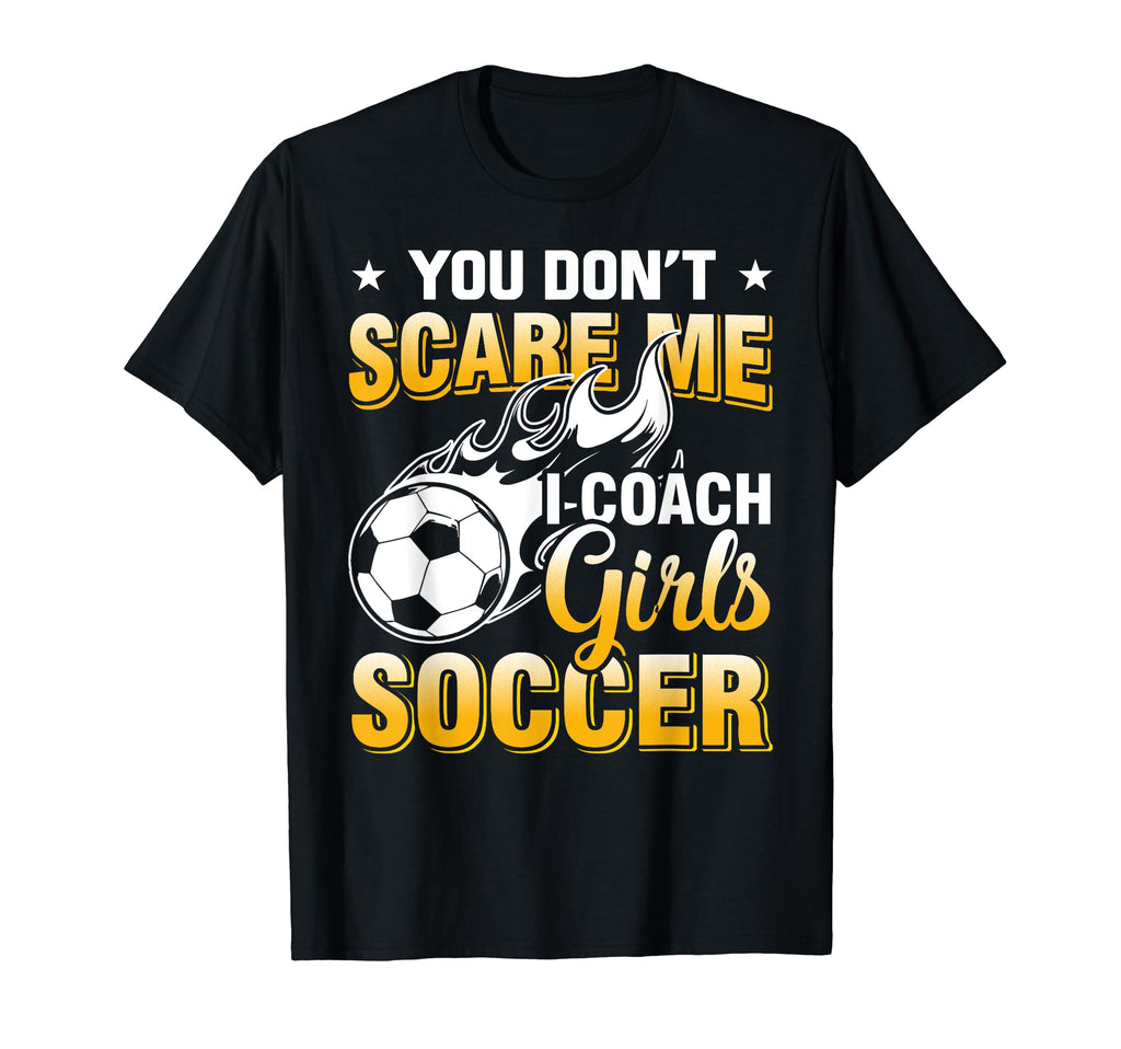 Soccer Coach You Dont Scare Me I Coach T-Shirt - Novelty Apparel for Adults - T-Shirt, Sweatshirt, Hoodie