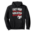 Crazy Proud Always Loud Funny Soccer Hoodie - Streetwear Style Men Women - T-Shirt, Sweatshirt, Hoodie