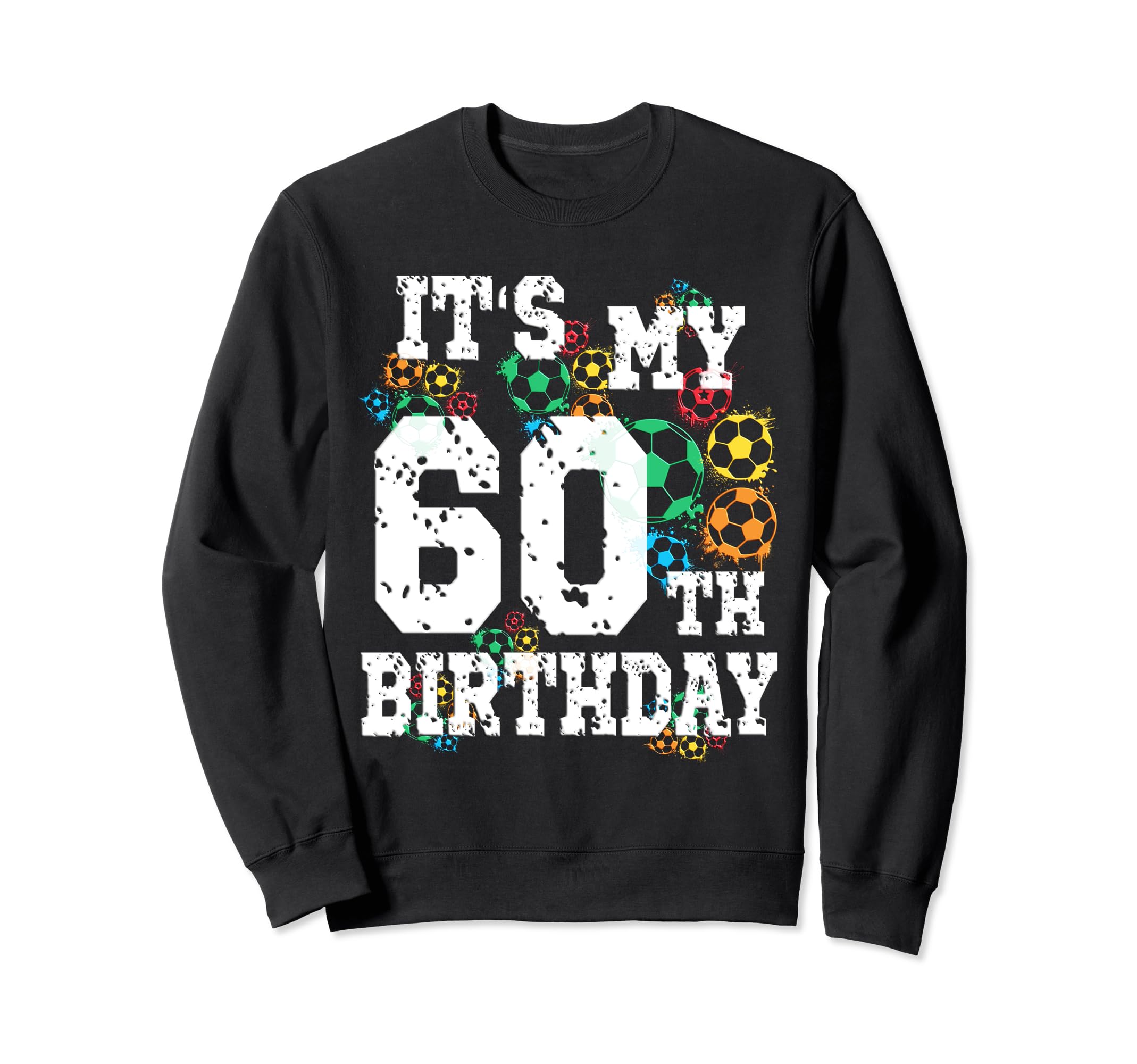 Funny Its My 60Th Birthday Soccer Sweatshirt - Streetwear Style Unisex - T-Shirt, Sweatshirt, Hoodie