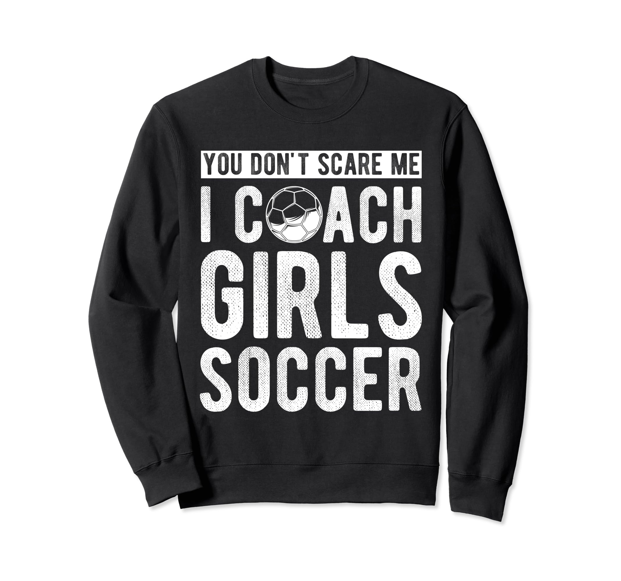 You Dont Scare Me I Coach Soccer Coach Sweatshirt - Unique Graphic Unisex - T-Shirt, Sweatshirt, Hoodie