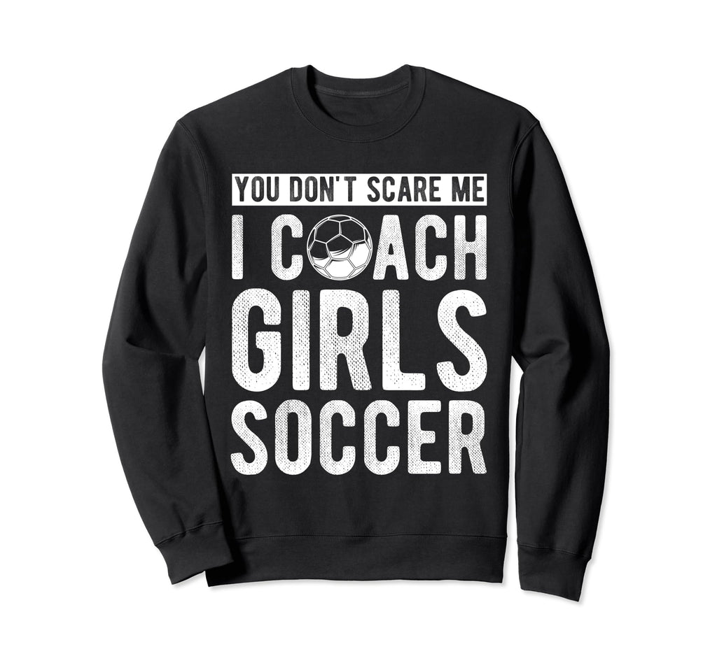 You Dont Scare Me I Coach Soccer Sweatshirt - Graphic Print for Adults - T-Shirt, Sweatshirt, Hoodie