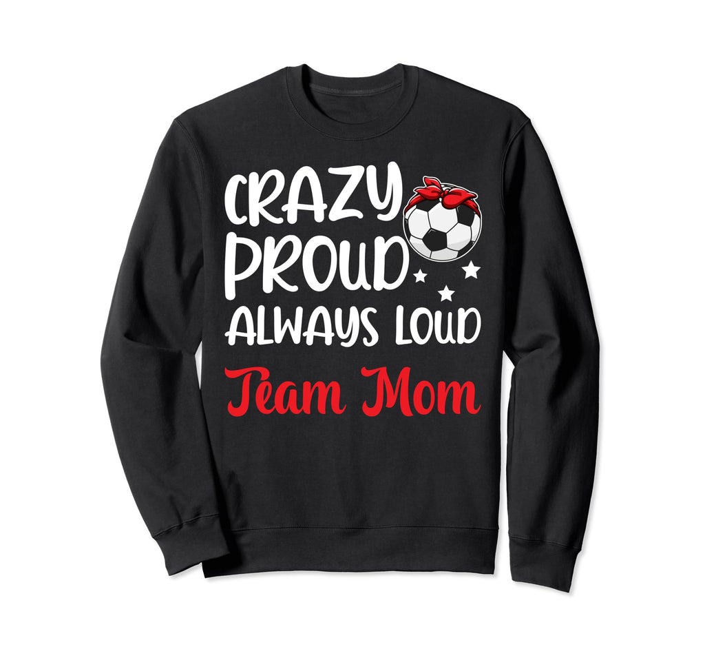 Crazy Proud Soccer Team Mom Sweatshirt - Casual Everyday Wear for Adults - T-Shirt, Sweatshirt, Hoodie