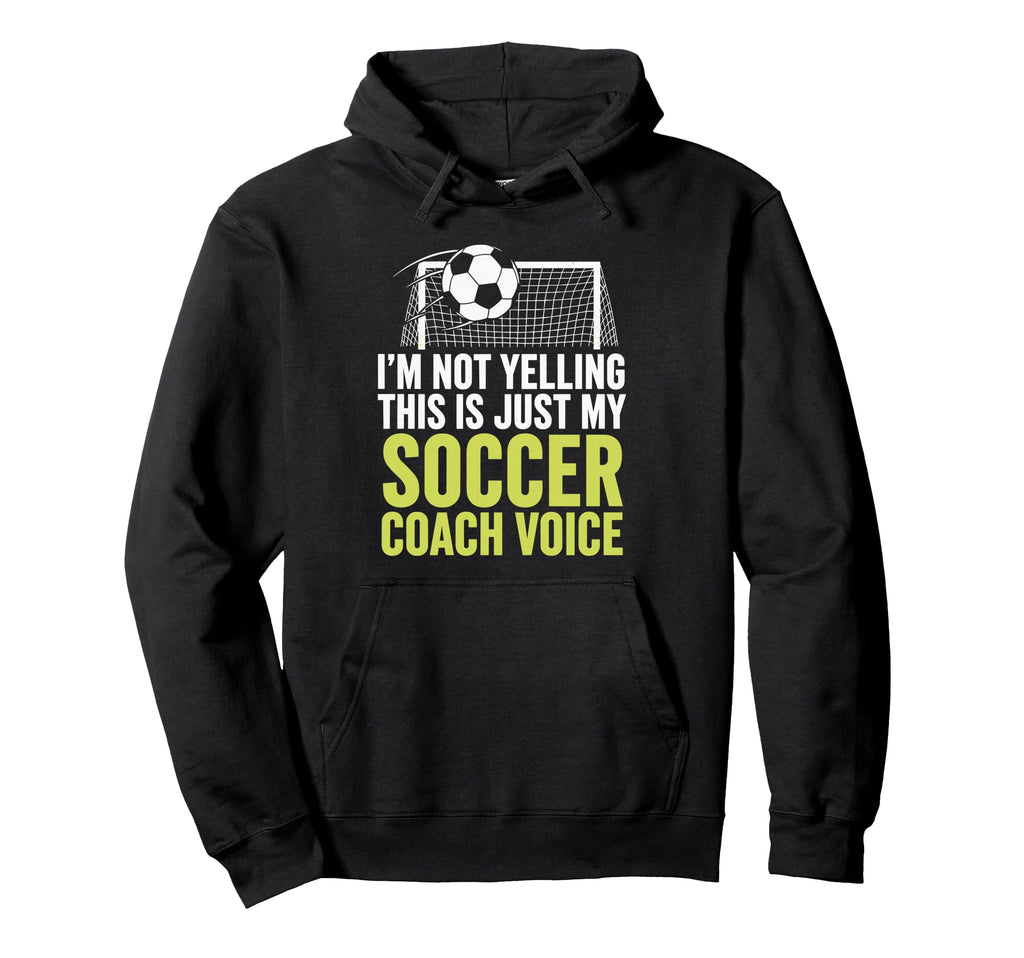 Im Not Yelling This Is Just My Soccer Hoodie - Unique Graphic for Adults - T-Shirt, Sweatshirt, Hoodie