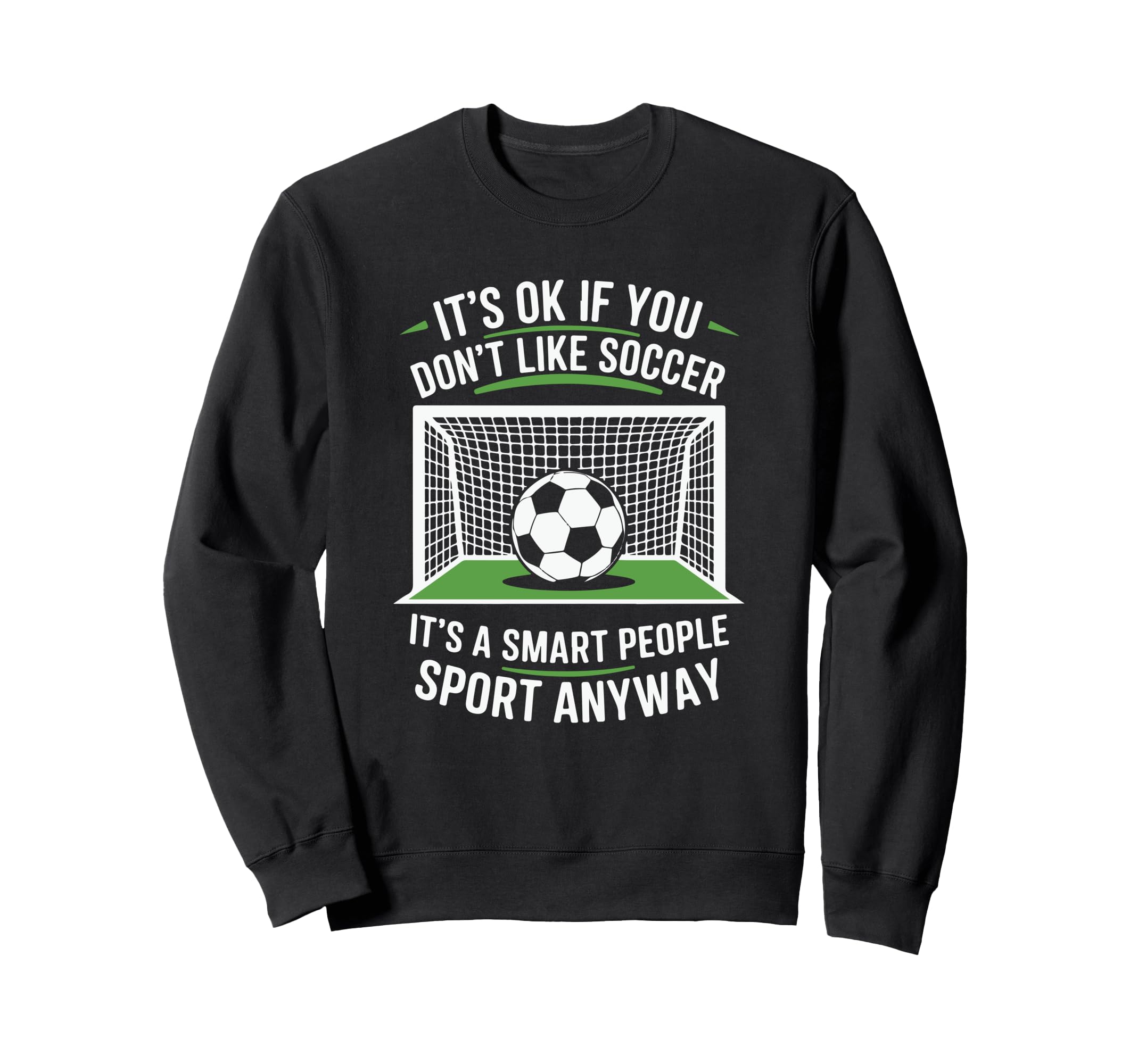Its Ok If You Dont Like Soccer Sweatshirt - Streetwear Style for Adults - T-Shirt, Sweatshirt, Hoodie