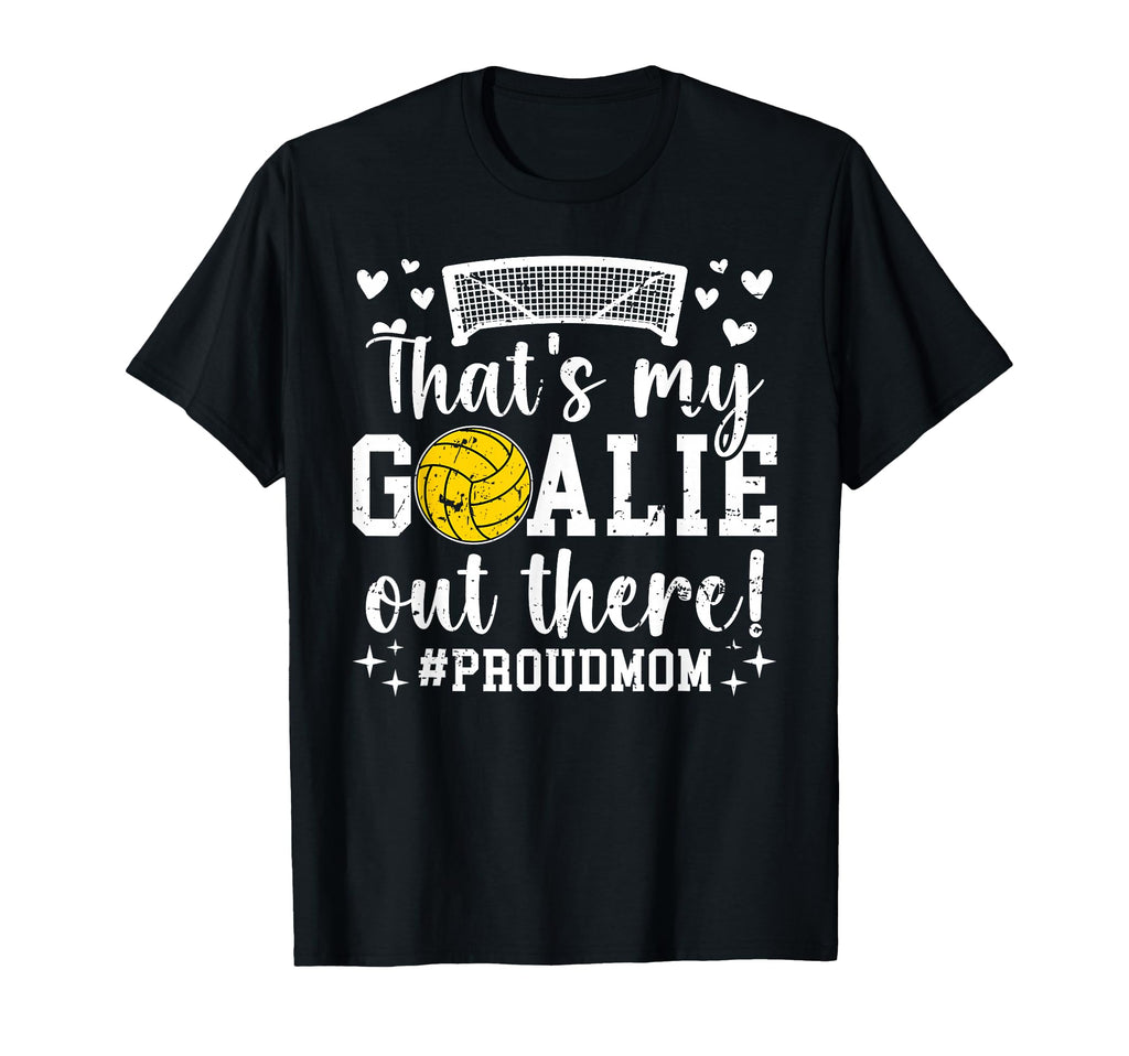 Thats My Water Polo Goalie Mother T-Shirt - Casual Everyday Wear Unisex - T-Shirt, Sweatshirt, Hoodie