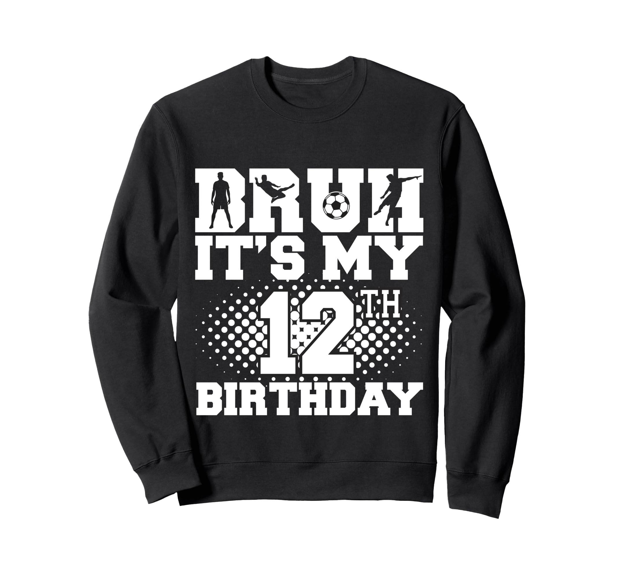 Bruh Its My 12Th Birthday Soccer 12 Sweatshirt - Unique Graphic Men Women - T-Shirt, Sweatshirt, Hoodie