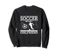 Soccer Is My Girlfriend Funny Soccer Sweatshirt - Custom Art Print Unisex - T-Shirt, Sweatshirt, Hoodie