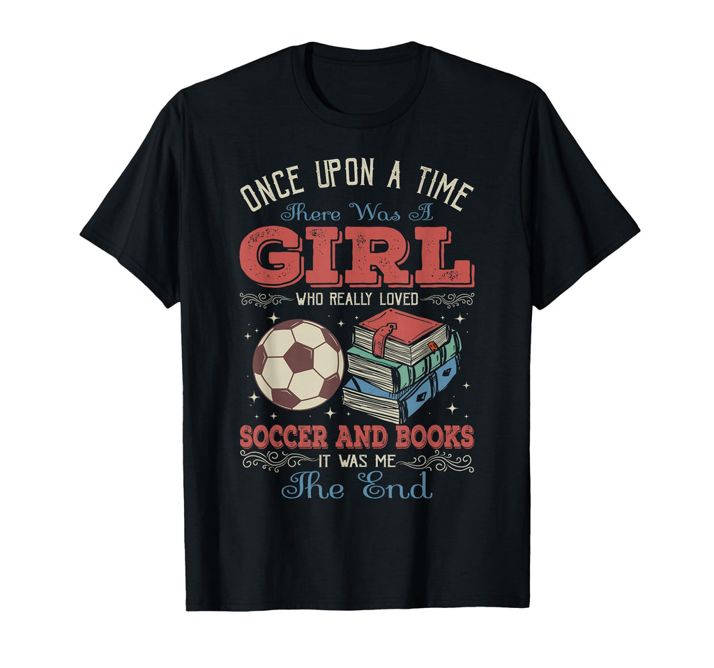 Once Upon Time There Was Loved Soccer T-Shirt - Fun Novelty Design Unisex - T-Shirt, Sweatshirt, Hoodie