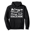 Crazy Proud Hockey Goalie Mimi Hockey Hoodie - Novelty Apparel Unisex - T-Shirt, Sweatshirt, Hoodie
