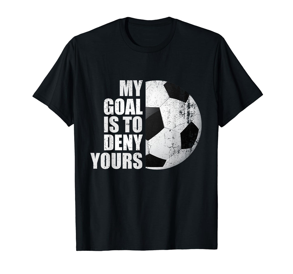 My Goal Is To Deny Yours Soccer T-Shirt - Aesthetic Graphic Men Women - T-Shirt, Sweatshirt, Hoodie