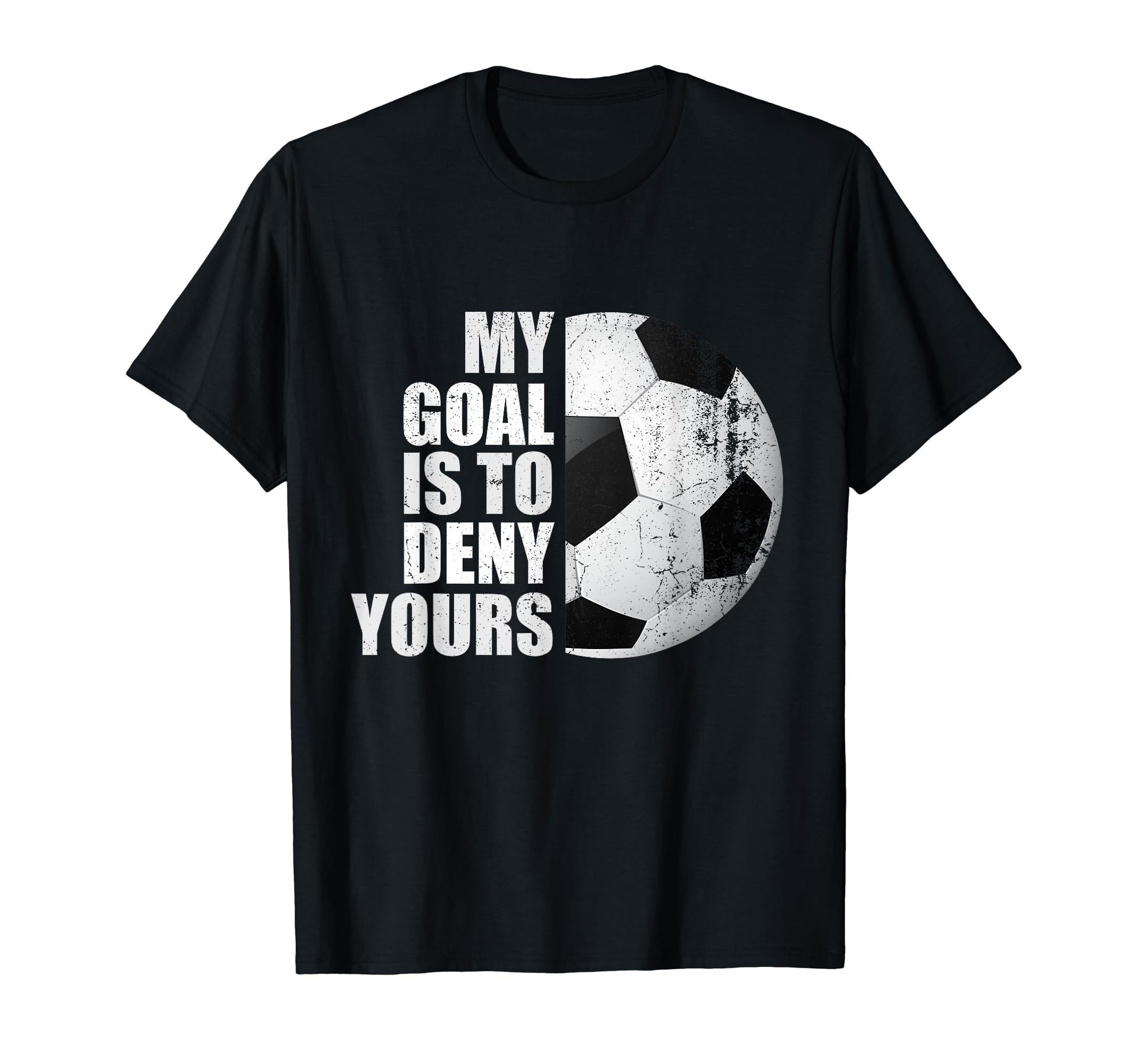 My Goal Is To Deny Yours Soccer T-Shirt - Aesthetic Graphic Men Women - T-Shirt, Sweatshirt, Hoodie