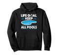 Life Goal Keep All Pools Pool Guy Hoodie - Fun Novelty Design for Adults - T-Shirt, Sweatshirt, Hoodie