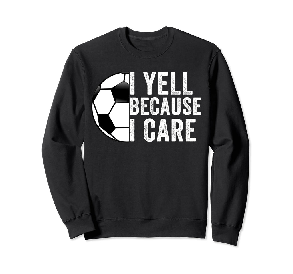 I Yell Because I Care Soccer Dad Mom Sweatshirt - Graphic Print for Adults - T-Shirt, Sweatshirt, Hoodie
