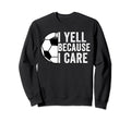 I Yell Because I Care Soccer Dad Mom Sweatshirt - Graphic Print for Adults - T-Shirt, Sweatshirt, Hoodie