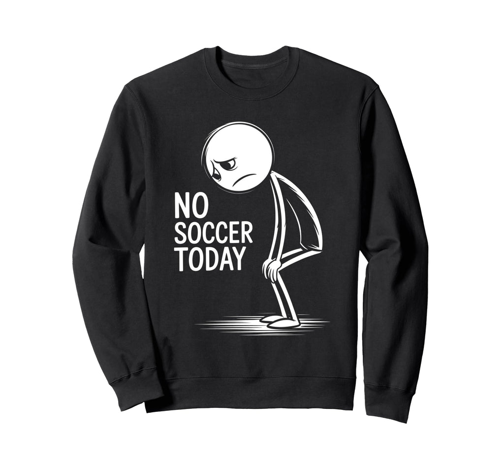 No Soccer Today Sweatshirt - Unique Graphic for Adults - T-Shirt, Sweatshirt, Hoodie