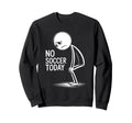 No Soccer Today Sweatshirt - Unique Graphic for Adults - T-Shirt, Sweatshirt, Hoodie