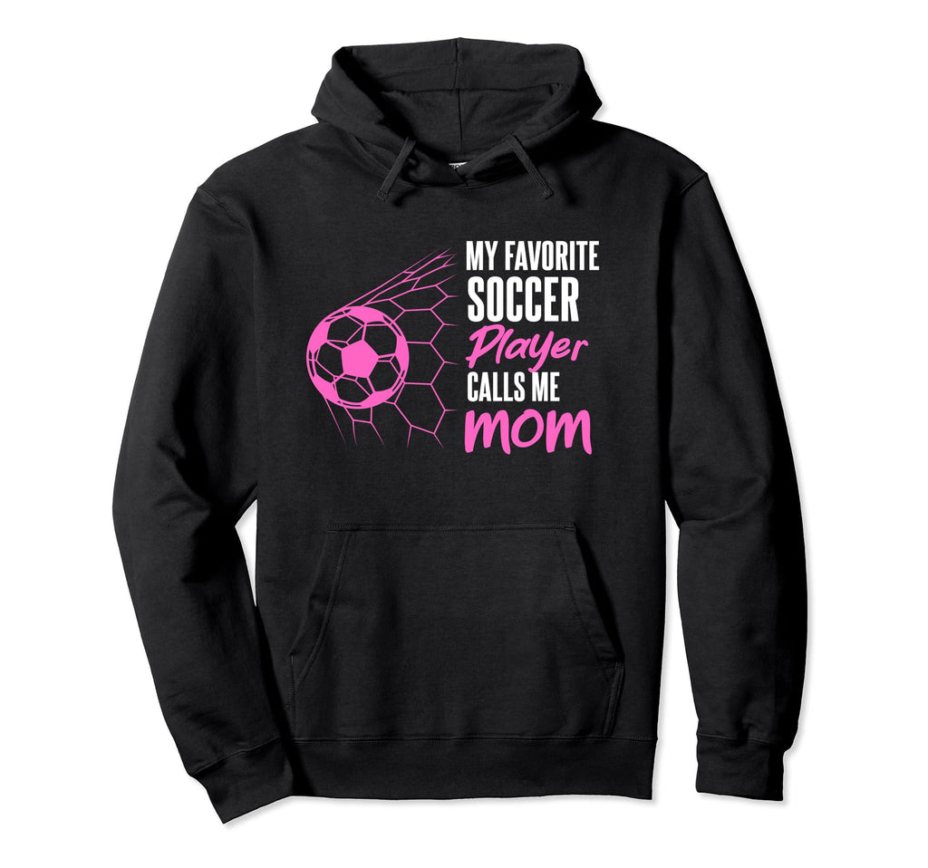 My Favorite Soccer Player Calls Me Mom Hoodie - Novelty Apparel Unisex - T-Shirt, Sweatshirt, Hoodie