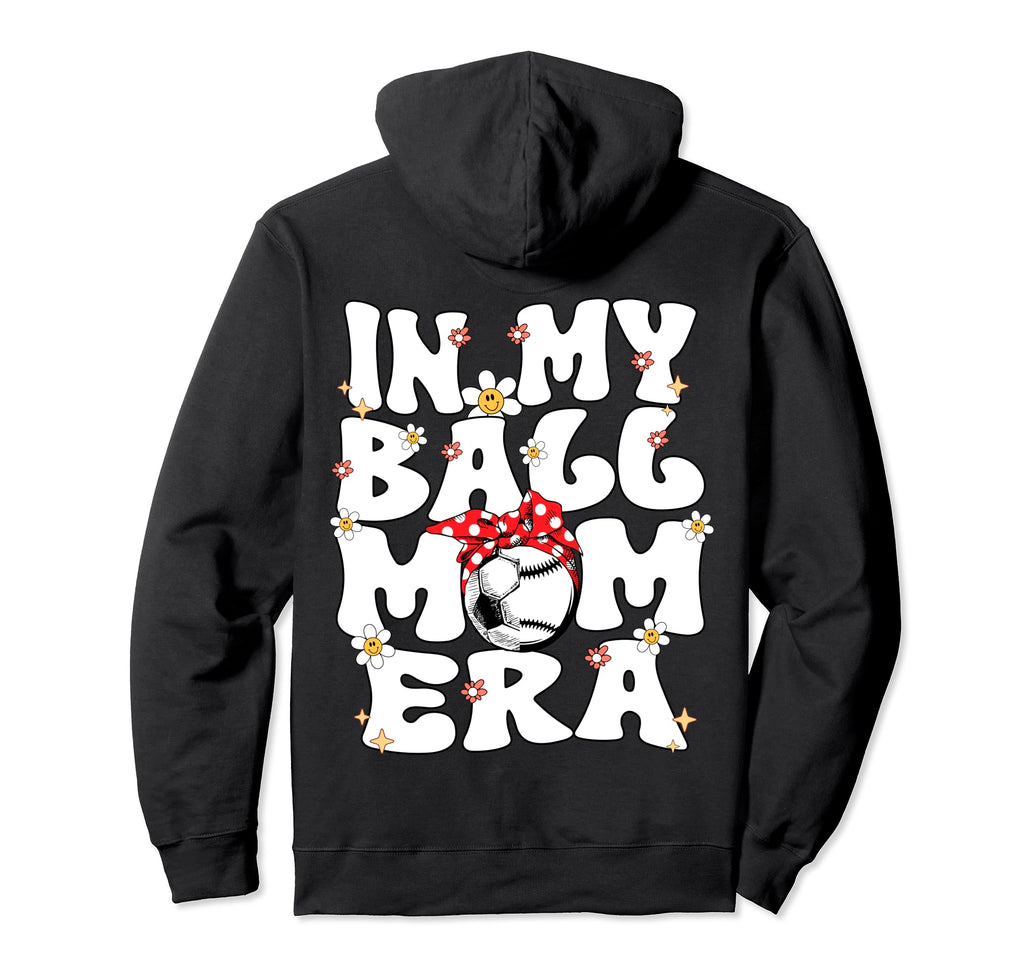 My Ball Mom Era Baseball Soccer Hoodie - Casual Everyday Wear for Adults - T-Shirt, Sweatshirt, Hoodie