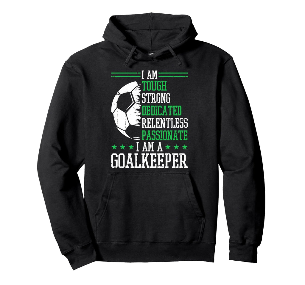 I Am Goalkeeper Soccer Goalie Goalkeeper Hoodie - Unique Graphic Men Women - T-Shirt, Sweatshirt, Hoodie