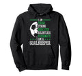 I Am Goalkeeper Soccer Goalie Goalkeeper Hoodie - Unique Graphic Men Women - T-Shirt, Sweatshirt, Hoodie