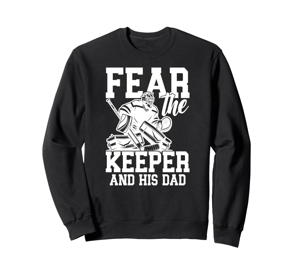 Fear Hockey Keeper Dad Hockey Goalie Sweatshirt - Custom Art Print Unisex - T-Shirt, Sweatshirt, Hoodie
