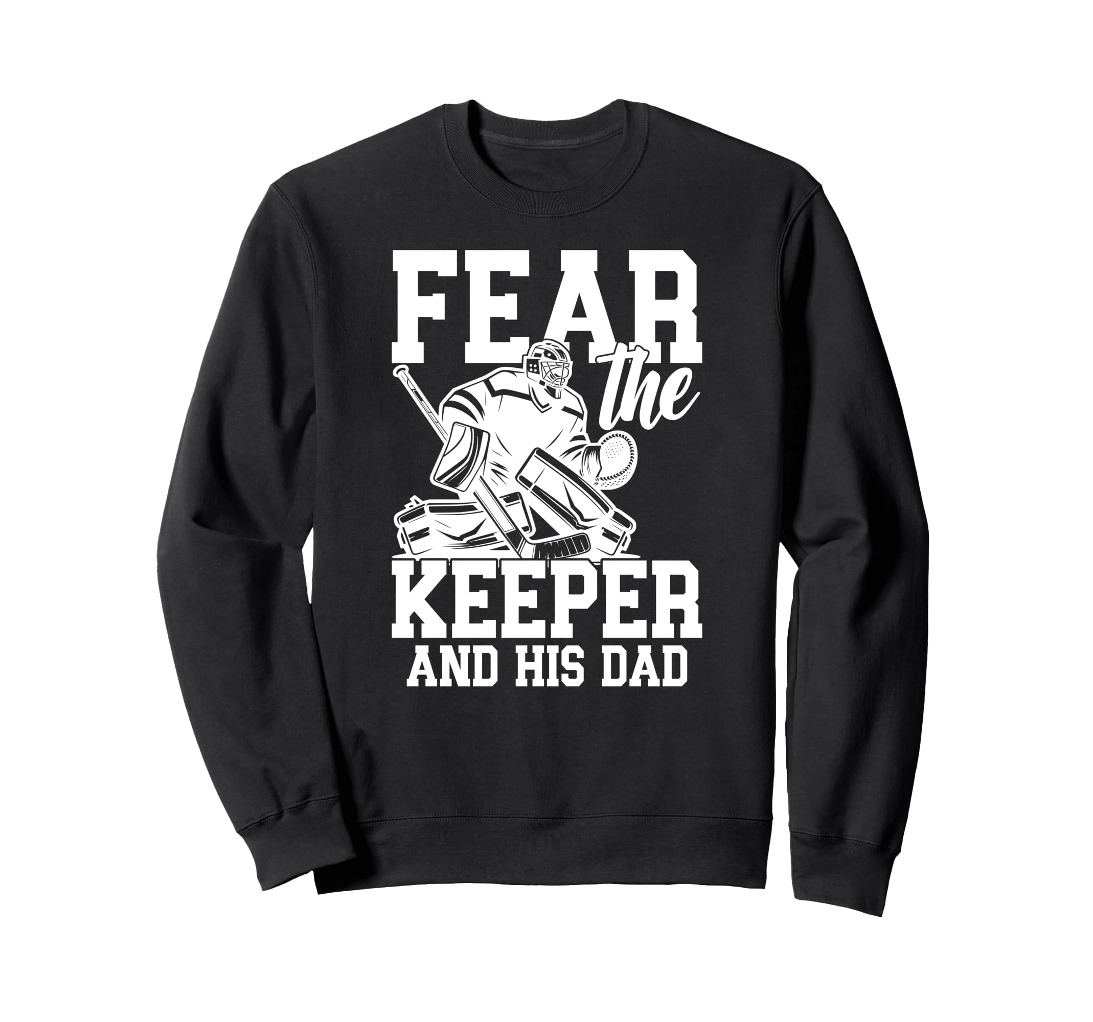 Fear Hockey Keeper Dad Hockey Goalie Sweatshirt - Custom Art Print Unisex - T-Shirt, Sweatshirt, Hoodie