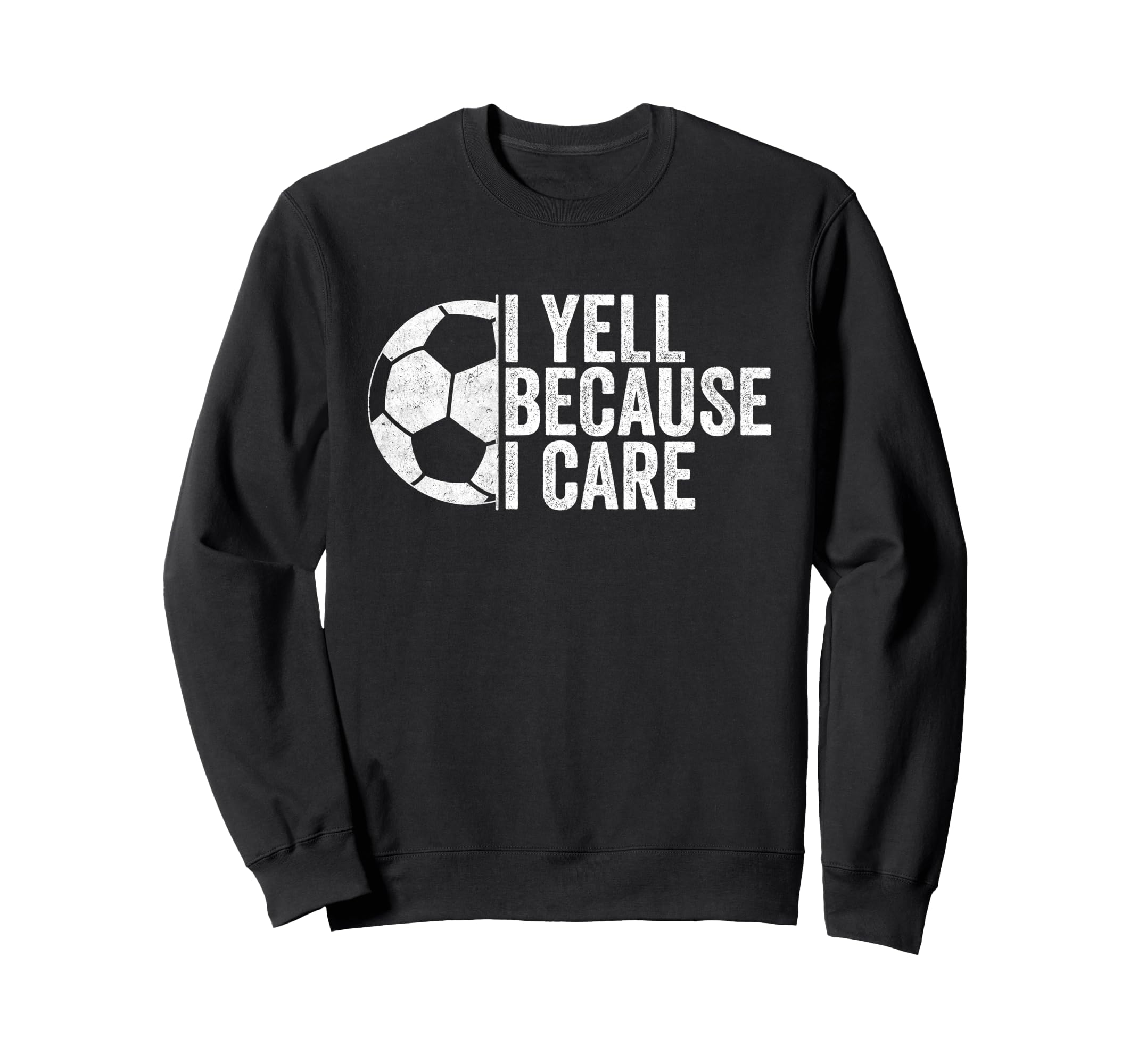 I Yell Because I Care Funny Sweatshirt - Casual Everyday Wear Men Women - T-Shirt, Sweatshirt, Hoodie