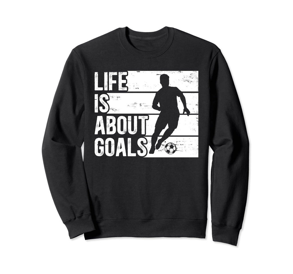 Soccer Funny Life Is About Goals Sweatshirt - Minimalist Print Men Women - T-Shirt, Sweatshirt, Hoodie