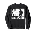 Soccer Funny Life Is About Goals Sweatshirt - Minimalist Print Men Women - T-Shirt, Sweatshirt, Hoodie