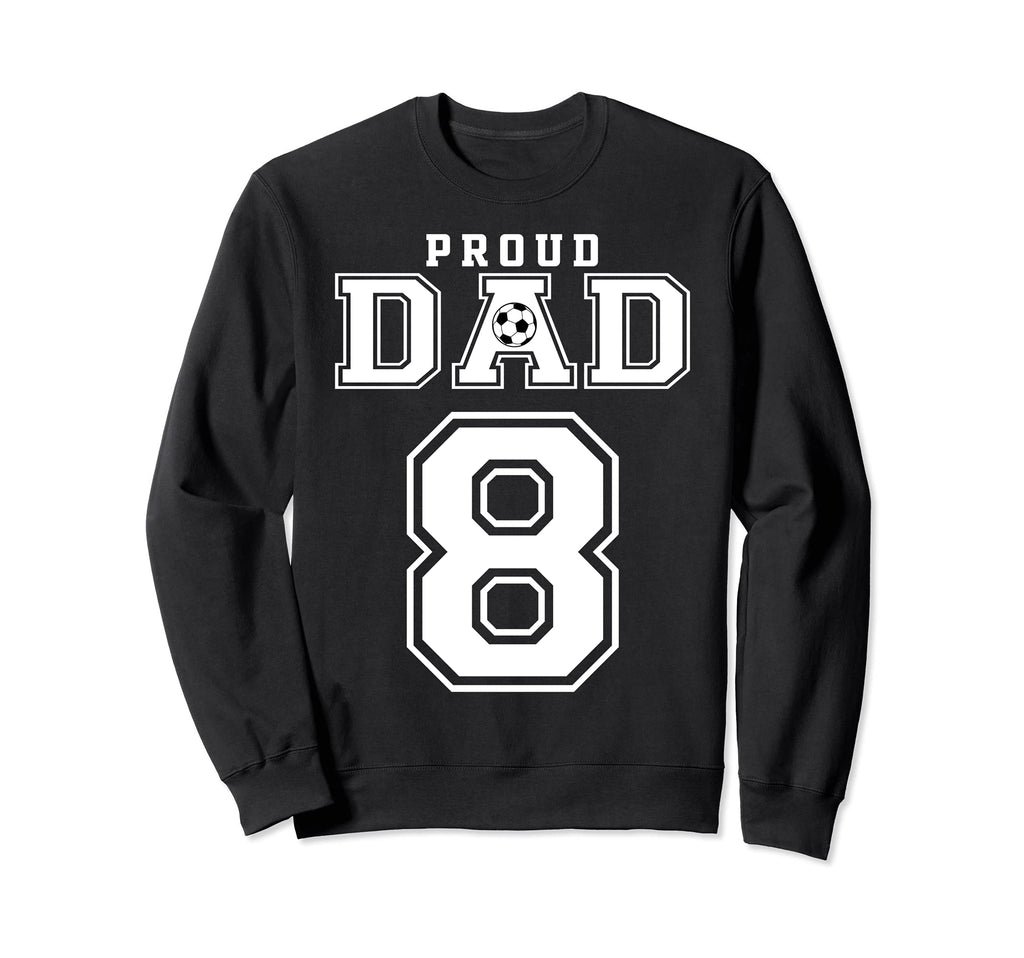 Number 8 Custom Proud Soccer Futbol Dad Sweatshirt - Graphic Print Unisex - T-Shirt, Sweatshirt, Hoodie
