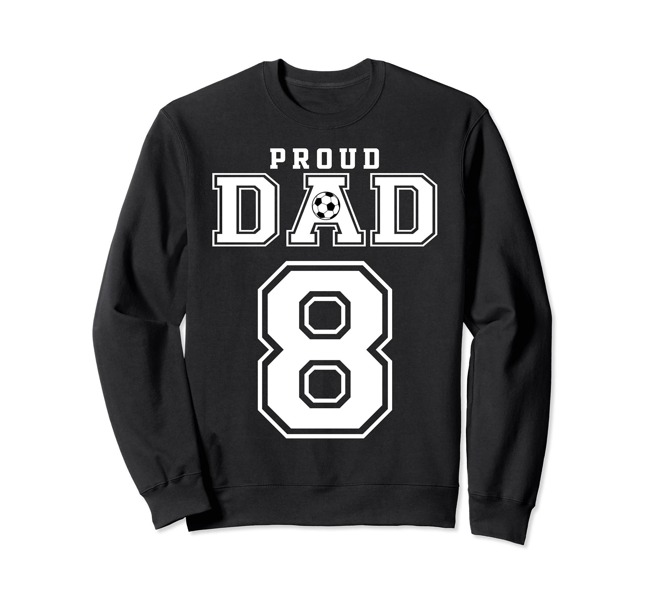 Number 8 Custom Proud Soccer Futbol Dad Sweatshirt - Graphic Print Unisex - T-Shirt, Sweatshirt, Hoodie
