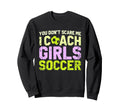 Funny Soccer Coach You Dont Scare Me Sweatshirt - Graphic Print for Adults - T-Shirt, Sweatshirt, Hoodie