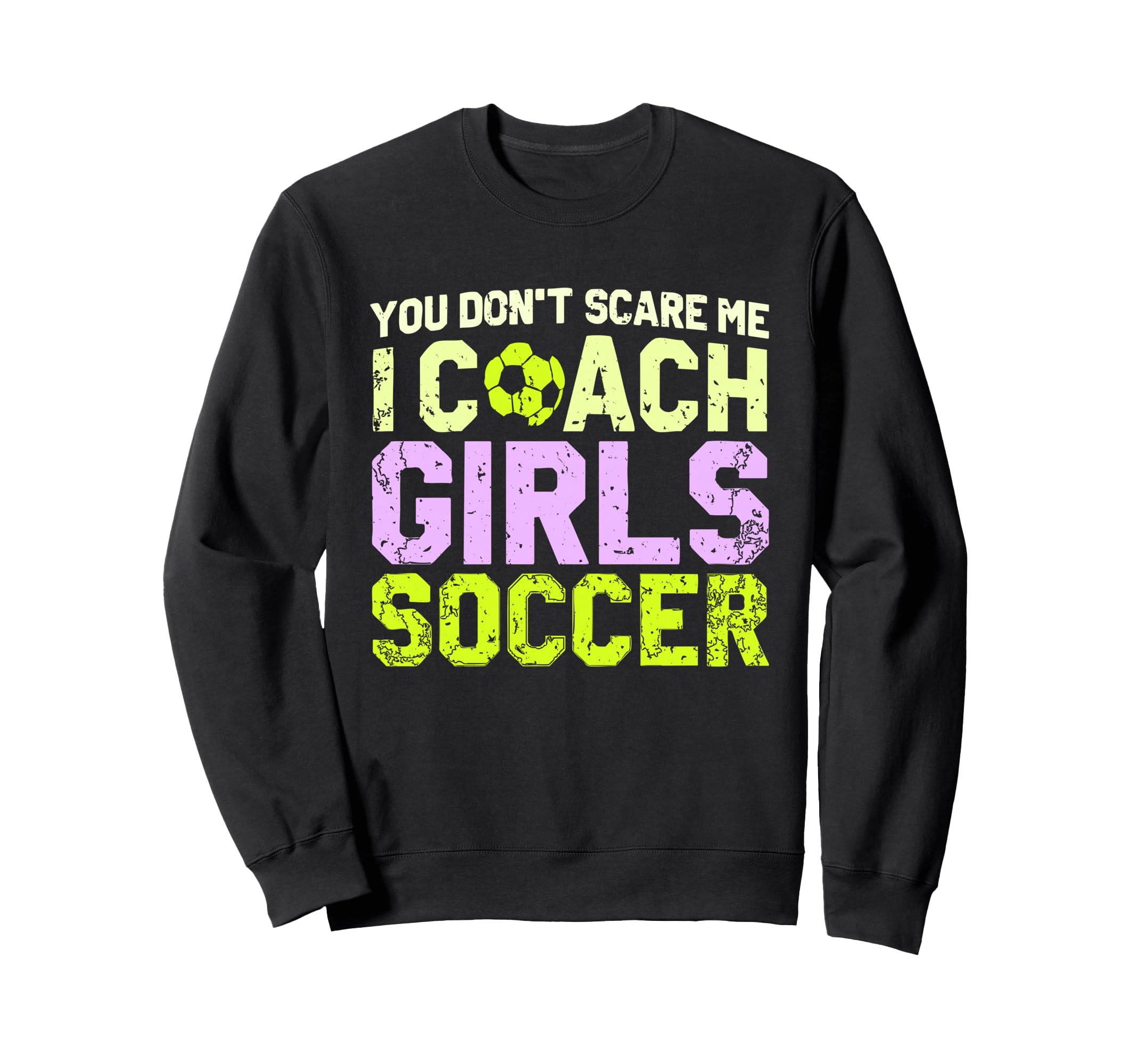 Funny Soccer Coach You Dont Scare Me Sweatshirt - Graphic Print for Adults - T-Shirt, Sweatshirt, Hoodie