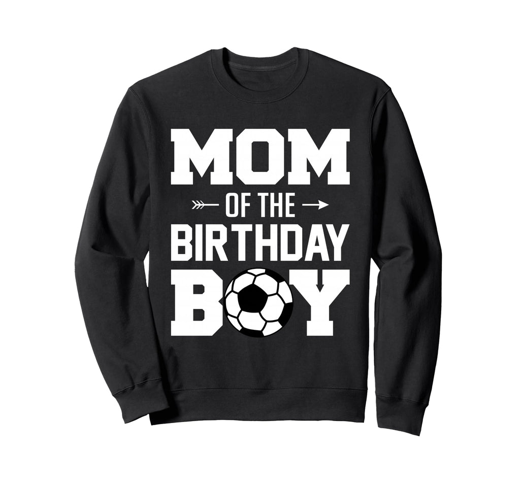 Mom Birthday Funny Soccer Family Sweatshirt - Unique Graphic Men Women - T-Shirt, Sweatshirt, Hoodie