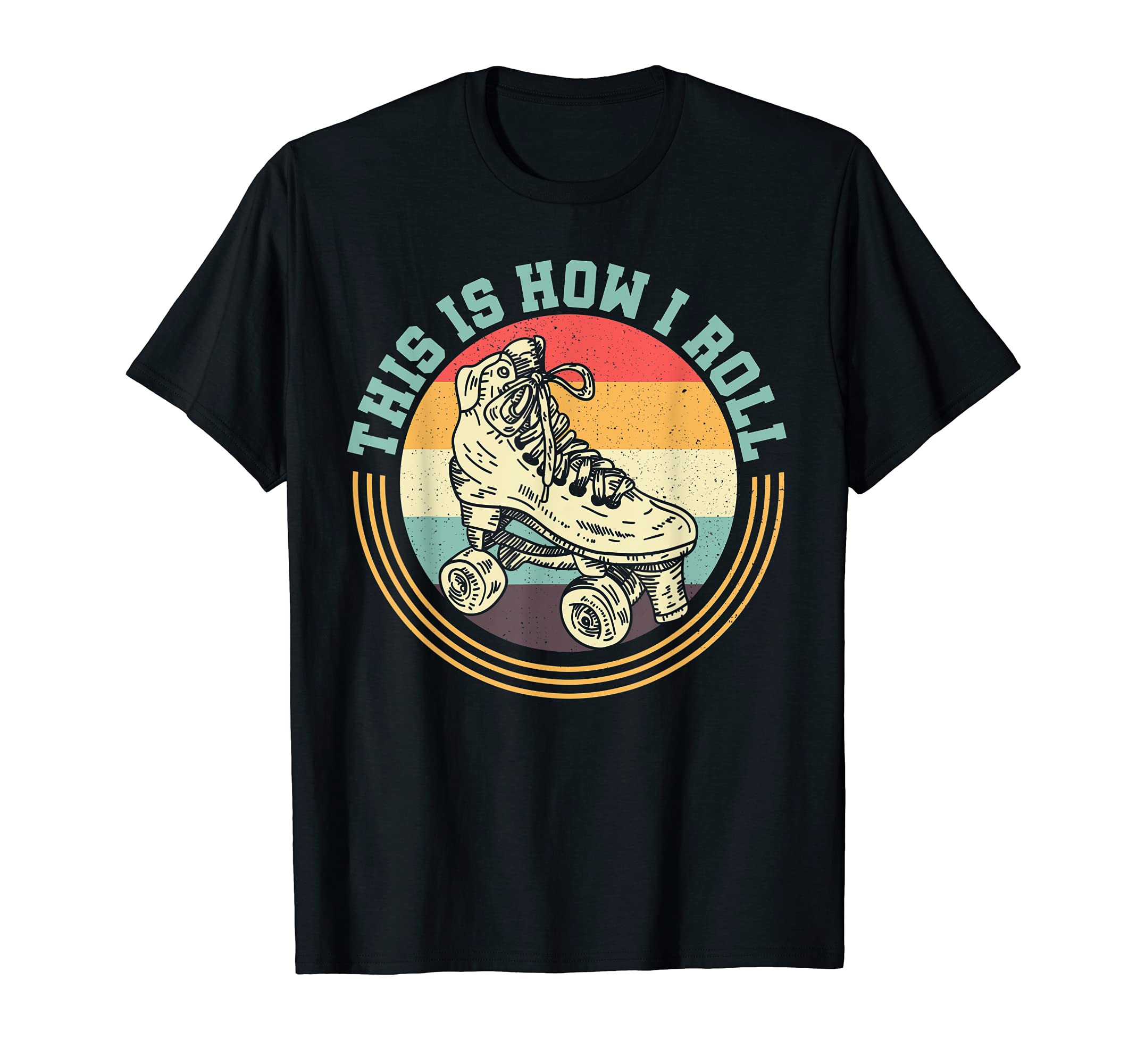How I Roll Funny Roller Skates Disco T-Shirt - Streetwear Style Men Women - T-Shirt, Sweatshirt, Hoodie