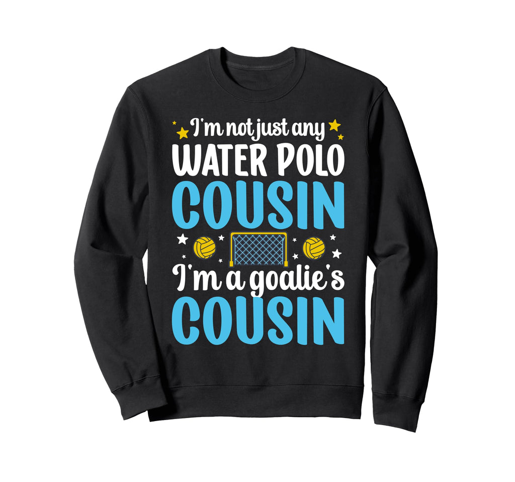 Im Water Polo Goalie Cousin Sweatshirt - Casual Everyday Wear for Adults - T-Shirt, Sweatshirt, Hoodie