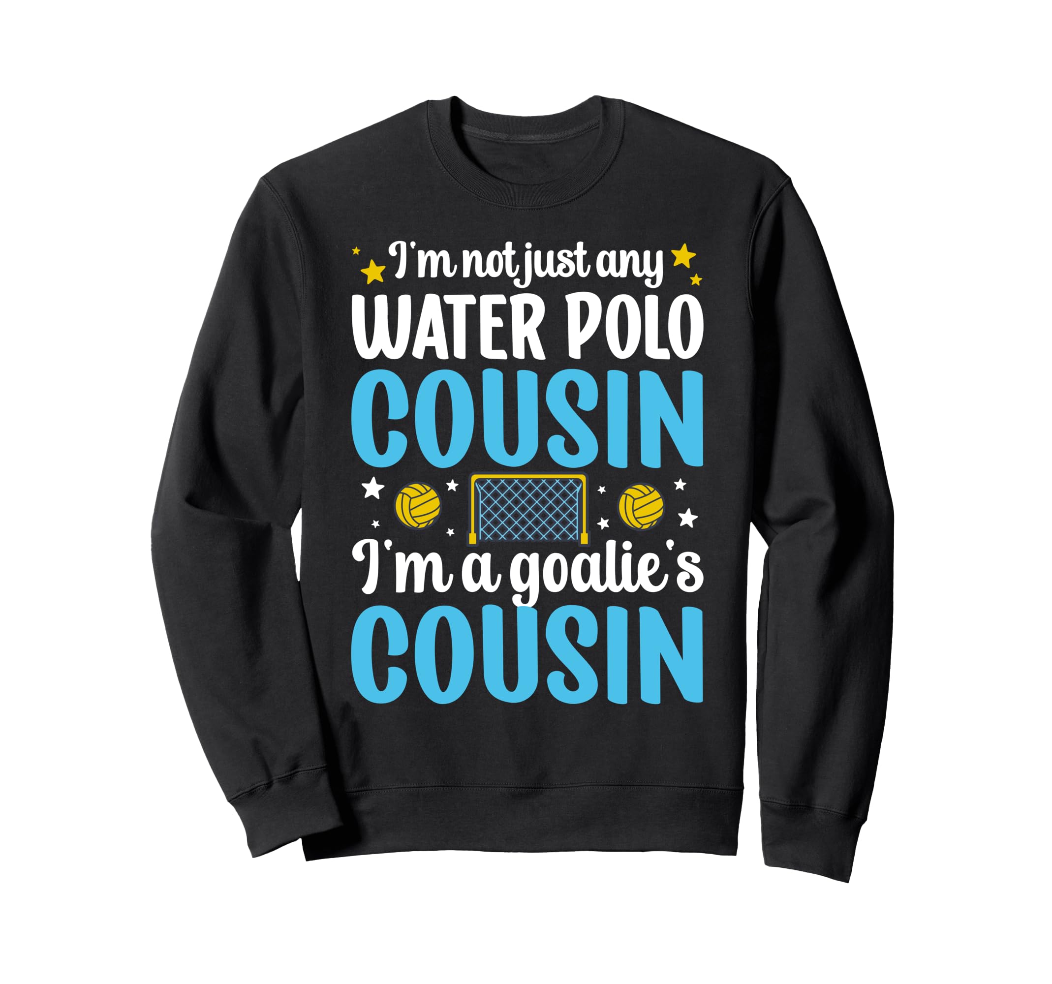Im Water Polo Goalie Cousin Sweatshirt - Casual Everyday Wear for Adults - T-Shirt, Sweatshirt, Hoodie