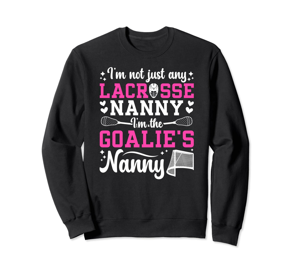Im Lacrosse Goalie Nanny Lacrosse Sweatshirt - Novelty Apparel Unisex - T-Shirt, Sweatshirt, Hoodie