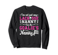Im Lacrosse Goalie Nanny Lacrosse Sweatshirt - Novelty Apparel Unisex - T-Shirt, Sweatshirt, Hoodie