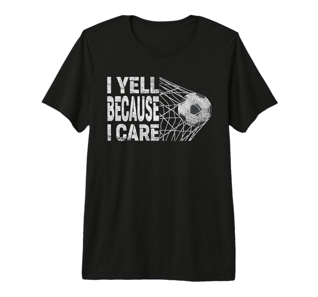 Funny Soccer Fan I Yell Because I T-Shirt - Streetwear Style for Adults - T-Shirt, Sweatshirt, Hoodie