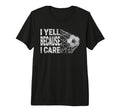Funny Soccer Fan I Yell Because I T-Shirt - Streetwear Style for Adults - T-Shirt, Sweatshirt, Hoodie