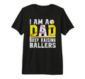 Mens I Am Dad Busy Raising Ballers T-Shirt - Custom Art Print Men Women - T-Shirt, Sweatshirt, Hoodie